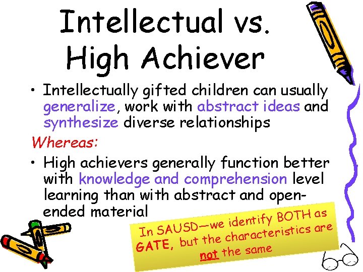 Intellectual vs. High Achiever • Intellectually gifted children can usually generalize, work with abstract