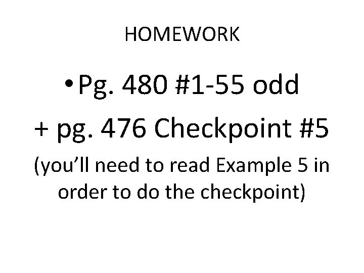 HOMEWORK • Pg. 480 #1 -55 odd + pg. 476 Checkpoint #5 (you’ll need