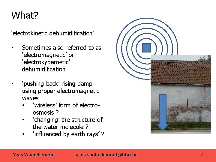 What? ‘electrokinetic dehumidification’ • Sometimes also referred to as ‘electromagnetic’ or ‘electrokybernetic’ dehumidification •