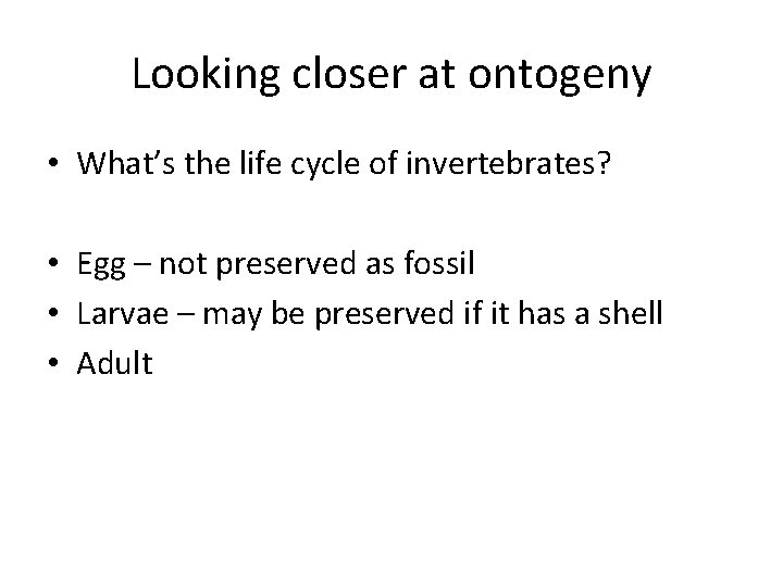 Looking closer at ontogeny • What’s the life cycle of invertebrates? • Egg –