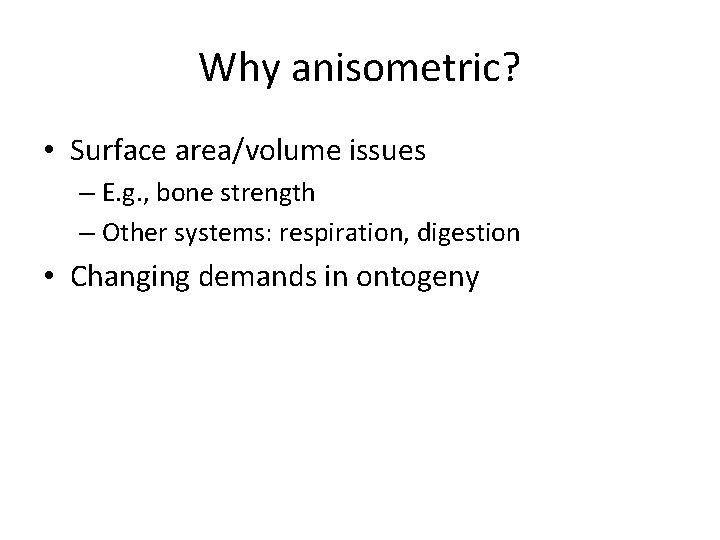 Why anisometric? • Surface area/volume issues – E. g. , bone strength – Other