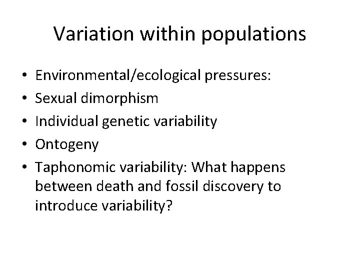 Variation within populations • • • Environmental/ecological pressures: Sexual dimorphism Individual genetic variability Ontogeny