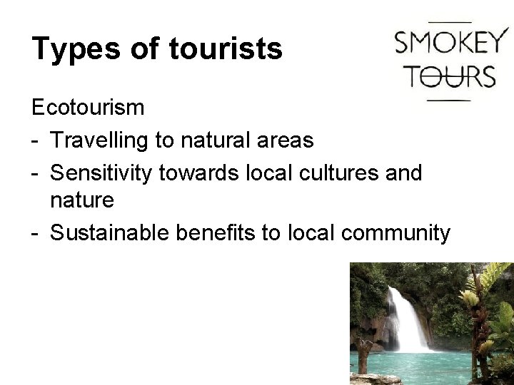 Types of tourists Ecotourism - Travelling to natural areas - Sensitivity towards local cultures