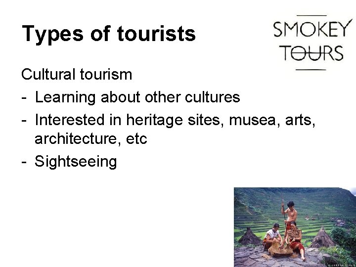 Types of tourists Cultural tourism - Learning about other cultures - Interested in heritage