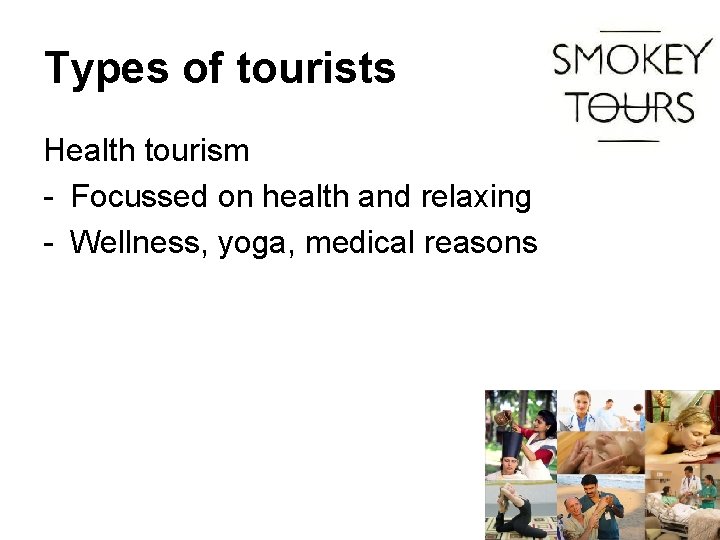 Types of tourists Health tourism - Focussed on health and relaxing - Wellness, yoga,