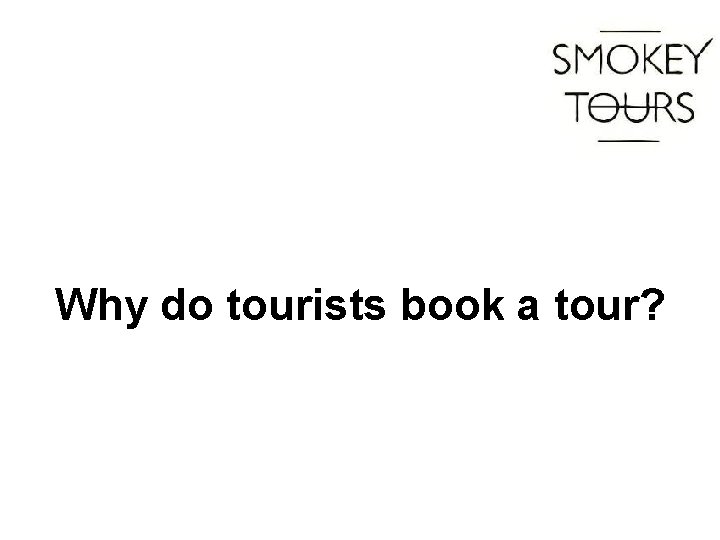 Why do tourists book a tour? 