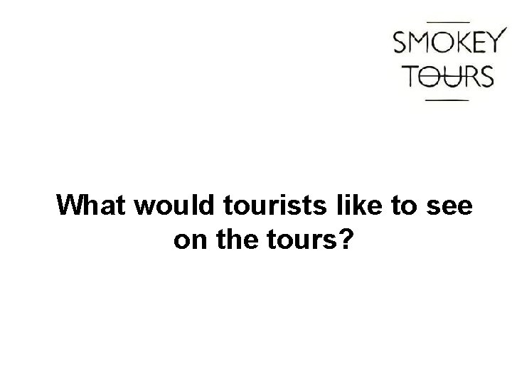 What would tourists like to see on the tours? 