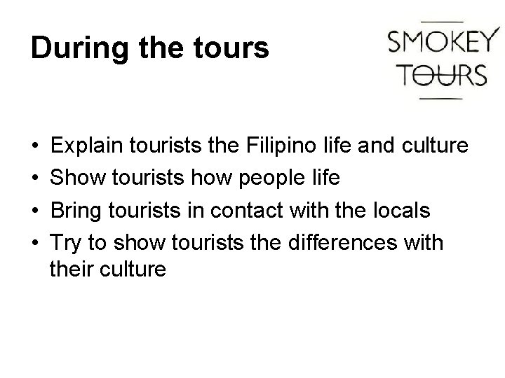 During the tours • • Explain tourists the Filipino life and culture Show tourists