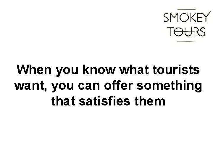 When you know what tourists want, you can offer something that satisfies them 