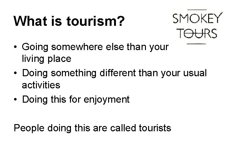 What is tourism? • Going somewhere else than your usual living place • Doing