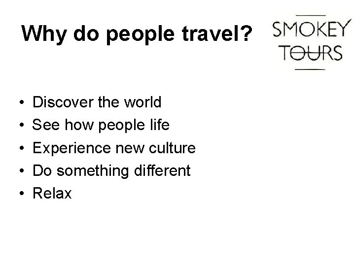 Why do people travel? • • • Discover the world See how people life