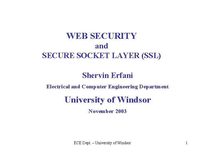 WEB SECURITY and SECURE SOCKET LAYER (SSL) Shervin Erfani Electrical and Computer Engineering Department