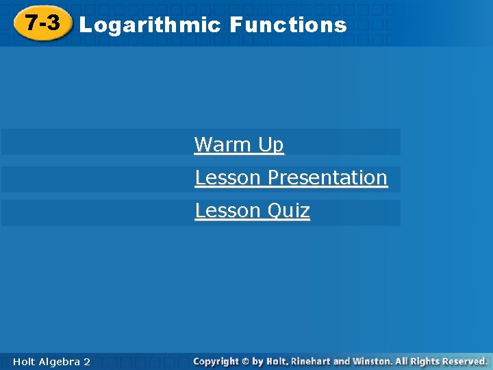 7 -3 Logarithmic. Functions Warm Up Lesson Presentation Lesson Quiz Holt Algebra 22 