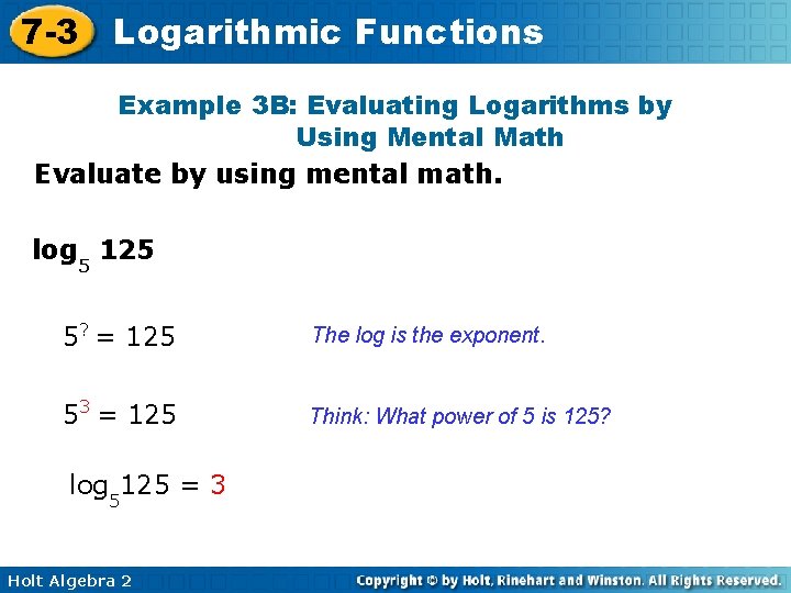 7 -3 Logarithmic Functions Example 3 B: Evaluating Logarithms by Using Mental Math Evaluate