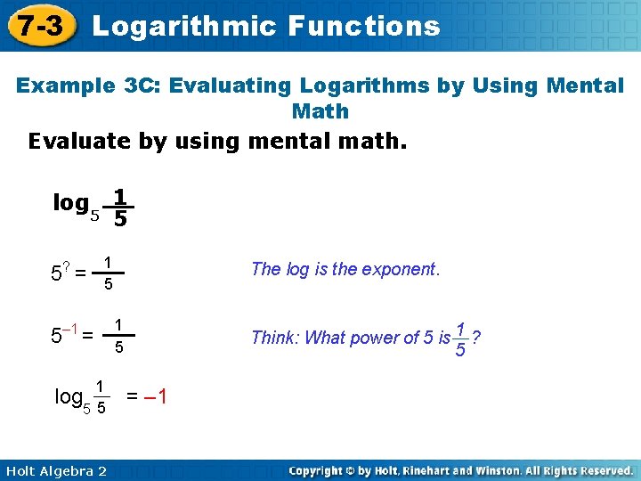 7 -3 Logarithmic Functions Example 3 C: Evaluating Logarithms by Using Mental Math Evaluate