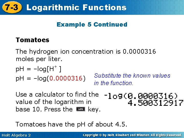 7 -3 Logarithmic Functions Example 5 Continued Tomatoes The hydrogen ion concentration is 0.