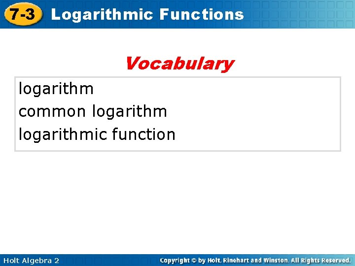 7 -3 Logarithmic Functions Vocabulary logarithm common logarithmic function Holt Algebra 2 