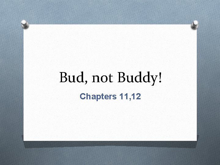 Bud, not Buddy! Chapters 11, 12 