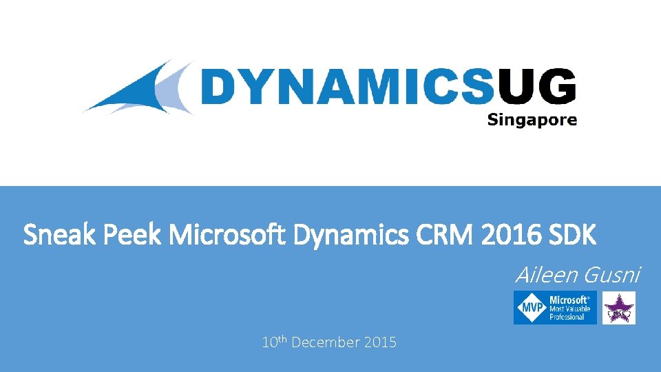 Sneak Peek Microsoft Dynamics CRM 2016 SDK Aileen Gusni 10 th December 2015 