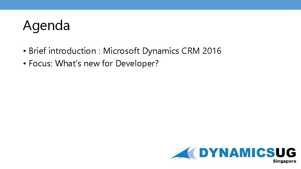 Agenda • Brief introduction : Microsoft Dynamics CRM 2016 • Focus: What’s new for