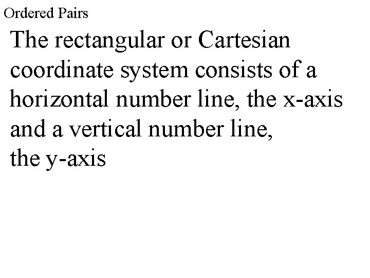 Ordered Pairs The rectangular or Cartesian coordinate system consists of a horizontal number line,