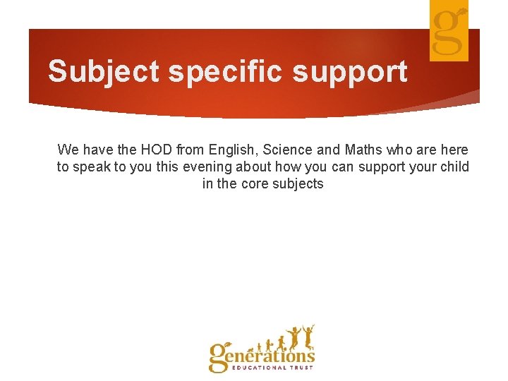 Subject specific support We have the HOD from English, Science and Maths who are
