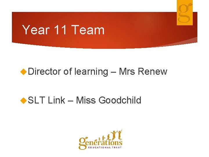 Year 11 Team Director SLT of learning – Mrs Renew Link – Miss Goodchild