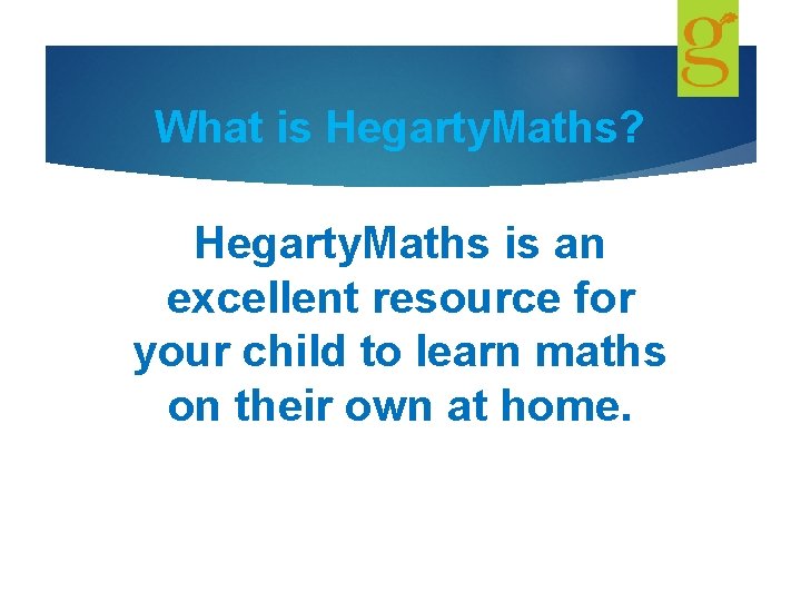 What is Hegarty. Maths? Hegarty. Maths is an excellent resource for your child to