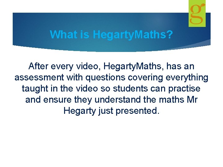 What is Hegarty. Maths? After every video, Hegarty. Maths, has an assessment with questions