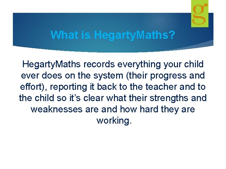 What is Hegarty. Maths? Hegarty. Maths records everything your child ever does on the