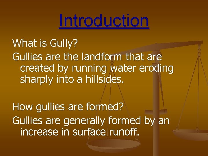 Introduction What is Gully? Gullies are the landform that are created by running water