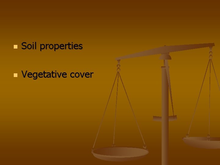 n Soil properties n Vegetative cover 