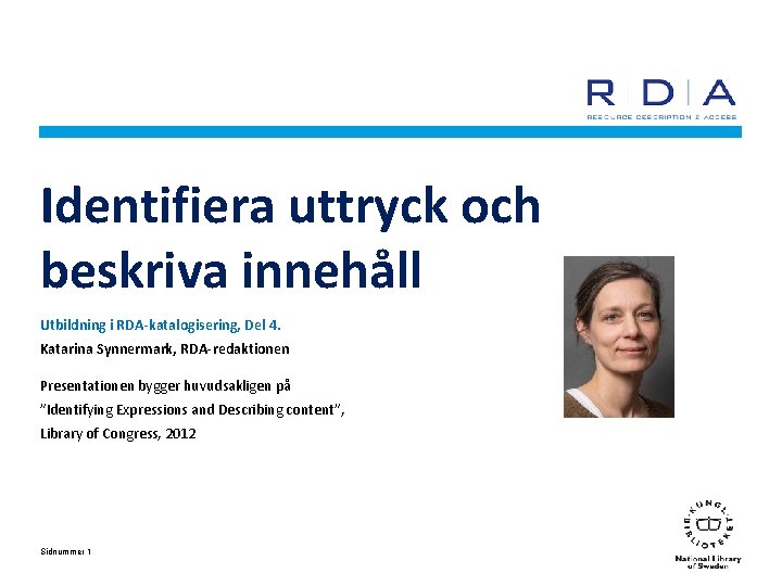 Identifiera uttryck och beskriva innehåll Utbildning i RDA-katalogisering, Del 4. Katarina Synnermark, RDA-redaktionen Presentationen