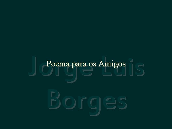 Jorge Luis Borges Poema para os Amigos 