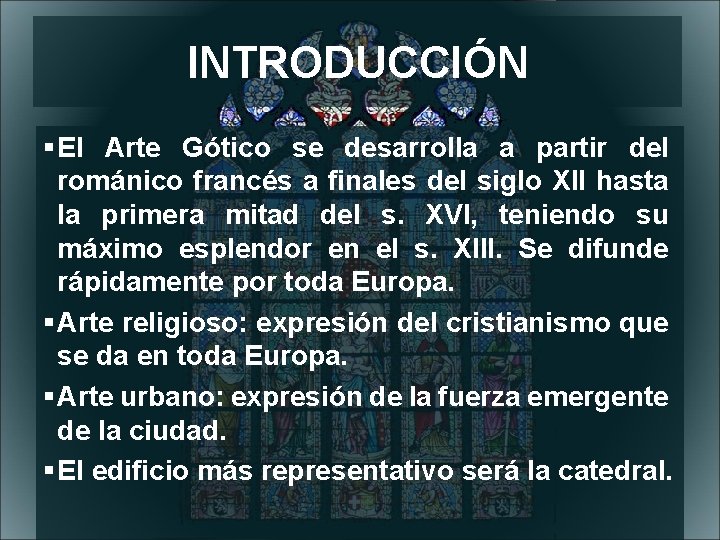 INTRODUCCIÓN El Arte Gótico se desarrolla a partir del románico francés a finales del