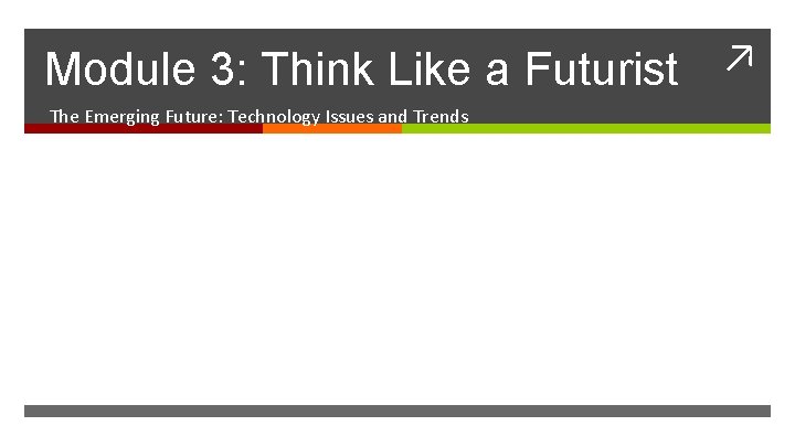 Module 3: Think Like a Futurist The Emerging Future: Technology Issues and Trends ↗