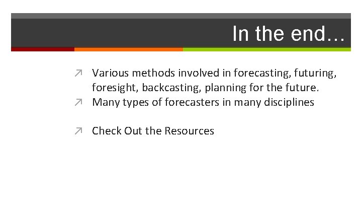 In the end… ↗ Various methods involved in forecasting, futuring, foresight, backcasting, planning for