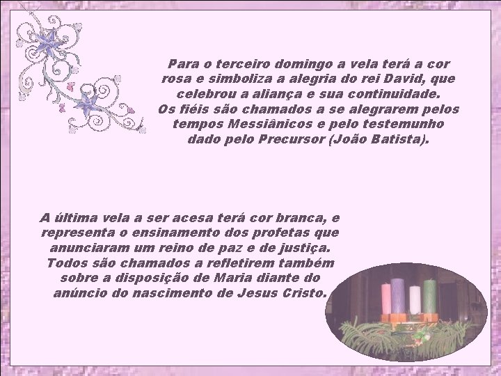 Para o terceiro domingo a vela terá a cor rosa e simboliza a alegria