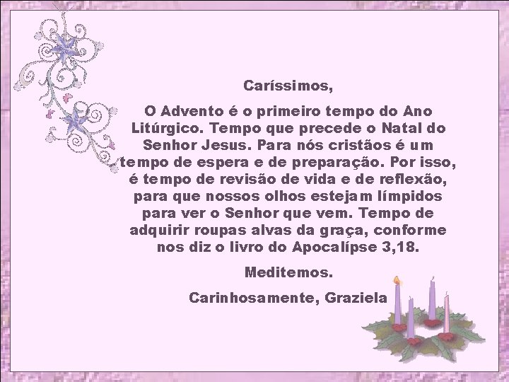 Caríssimos, O Advento é o primeiro tempo do Ano Litúrgico. Tempo que precede o