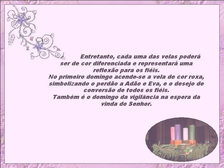 Entretanto, cada uma das velas poderá ser de cor diferenciada e representará uma reflexão