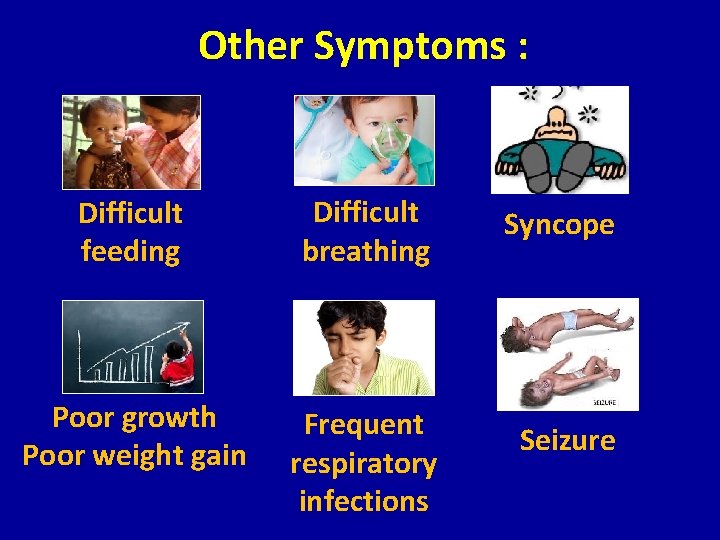 Other Symptoms : Difficult feeding Difficult breathing Syncope Poor growth Poor weight gain Frequent