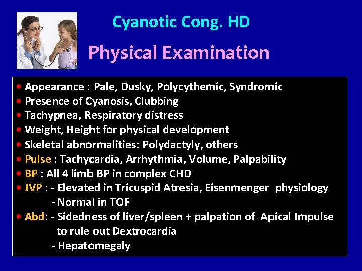 Cyanotic Cong. HD Physical Examination • Appearance : Pale, Dusky, Polycythemic, Syndromic • Presence