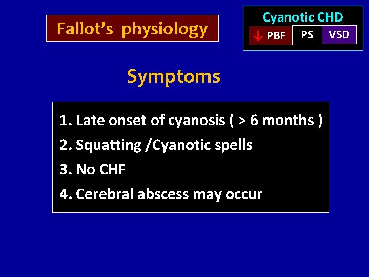 Fallot’s physiology Cyanotic CHD ↓ PBF PS Symptoms 1. Late onset of cyanosis (