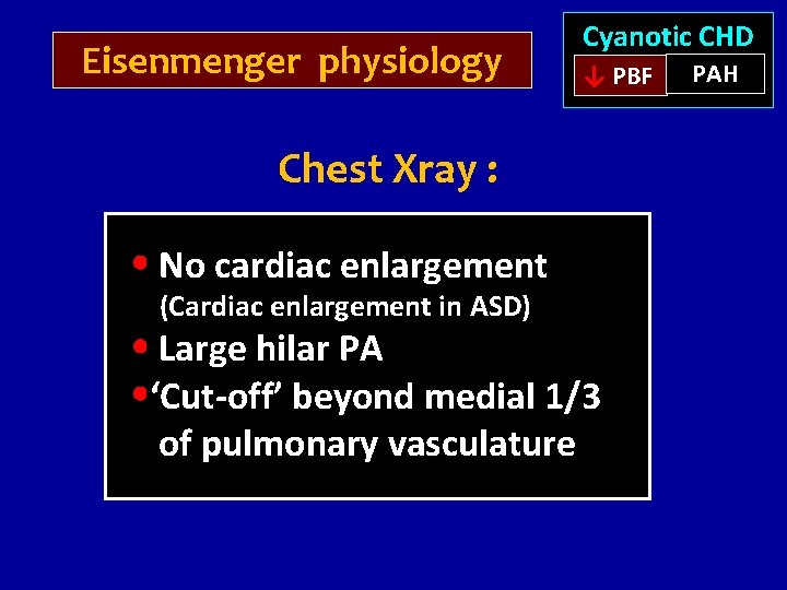 Eisenmenger physiology Cyanotic CHD ↓ PBF Chest Xray : No cardiac enlargement (Cardiac enlargement