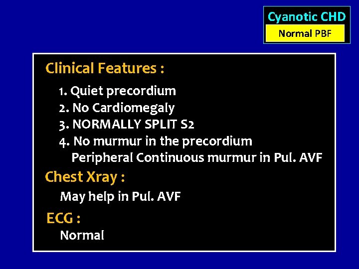Cyanotic CHD Normal PBF Clinical Features : 1. Quiet precordium 2. No Cardiomegaly 3.