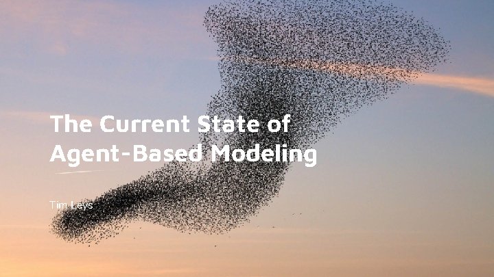 The Current State of Agent-Based Modeling Tim Leys 
