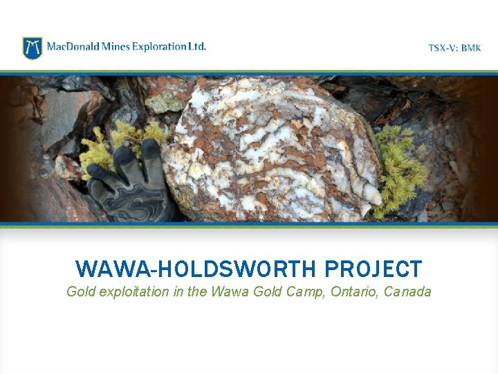 WAWA-HOLDSWORTH PROJECT Gold exploitation in the Wawa Gold Camp, Ontario, Canada 1 