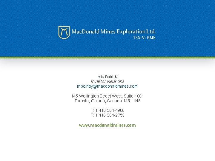 Mia Boiridy Investor Relations mboiridy@macdonaldmines. com 145 Wellington Street West, Suite 1001 Toronto, Ontario,