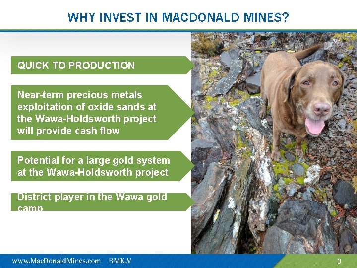 WHY INVEST IN MACDONALD MINES? QUICK TO PRODUCTION Near-term precious metals exploitation of oxide