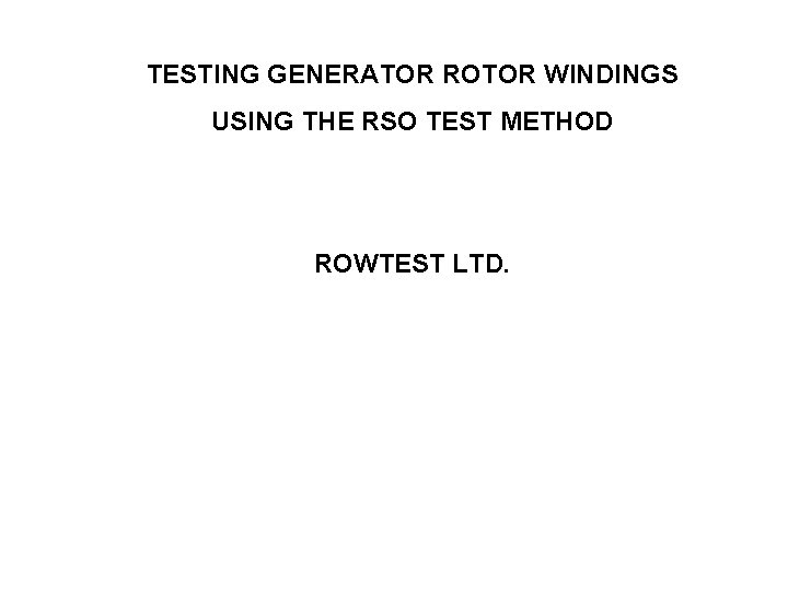 TESTING GENERATOR ROTOR WINDINGS USING THE RSO TEST METHOD ROWTEST LTD. 